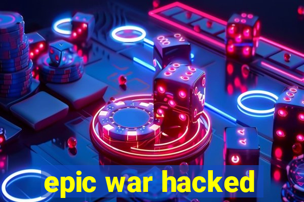 epic war hacked